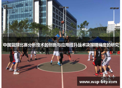 中国篮球比赛分析技术的创新与应用提升战术决策精确度的研究