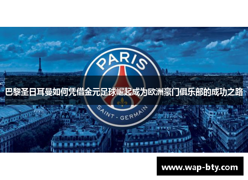 巴黎圣日耳曼如何凭借金元足球崛起成为欧洲豪门俱乐部的成功之路
