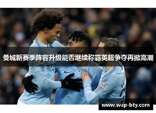 曼城新赛季阵容升级能否继续称霸英超争夺再掀高潮