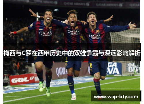 梅西与C罗在西甲历史中的双雄争霸与深远影响解析