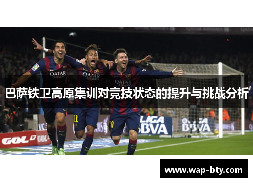 巴萨铁卫高原集训对竞技状态的提升与挑战分析