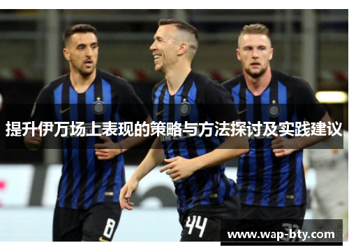 提升伊万场上表现的策略与方法探讨及实践建议