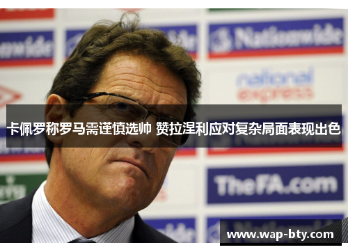 卡佩罗称罗马需谨慎选帅 赞拉涅利应对复杂局面表现出色