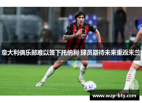 意大利俱乐部难以签下托纳利 球员期待未来重返米兰