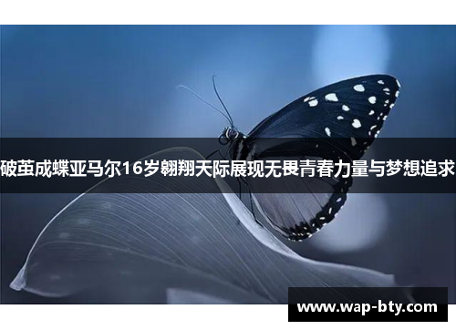 破茧成蝶亚马尔16岁翱翔天际展现无畏青春力量与梦想追求