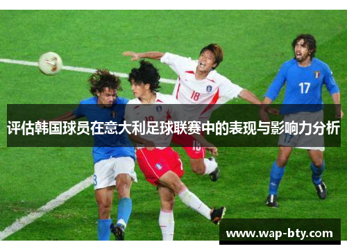 评估韩国球员在意大利足球联赛中的表现与影响力分析