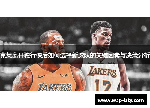 克莱离开独行侠后如何选择新球队的关键因素与决策分析