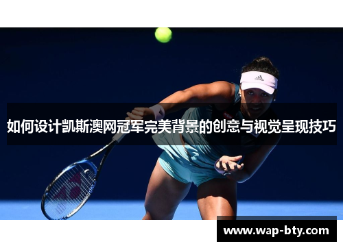 如何设计凯斯澳网冠军完美背景的创意与视觉呈现技巧