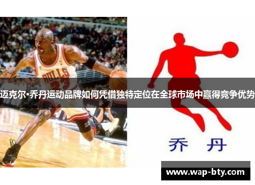 迈克尔·乔丹运动品牌如何凭借独特定位在全球市场中赢得竞争优势