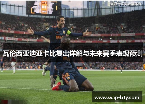 瓦伦西亚迪亚卡比复出详解与未来赛季表现预测