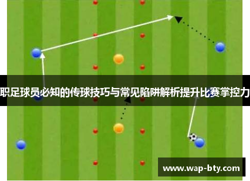 职足球员必知的传球技巧与常见陷阱解析提升比赛掌控力