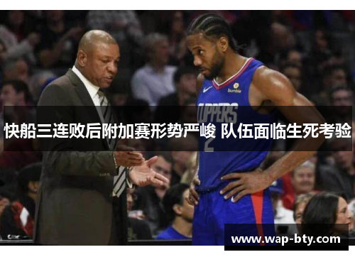 快船三连败后附加赛形势严峻 队伍面临生死考验