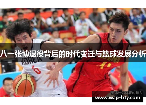 八一张博退役背后的时代变迁与篮球发展分析