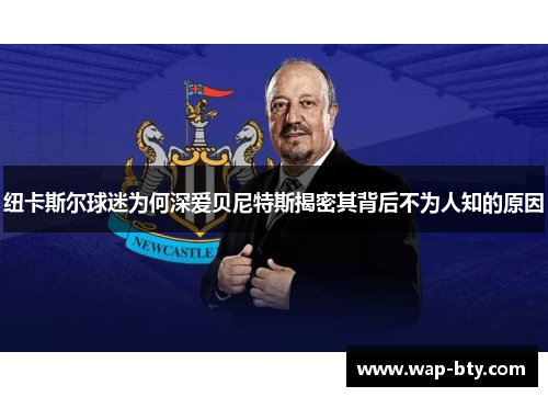 纽卡斯尔球迷为何深爱贝尼特斯揭密其背后不为人知的原因
