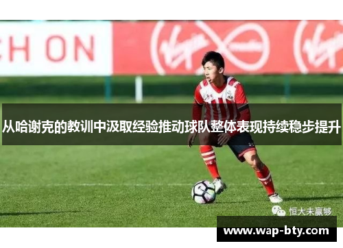 从哈谢克的教训中汲取经验推动球队整体表现持续稳步提升