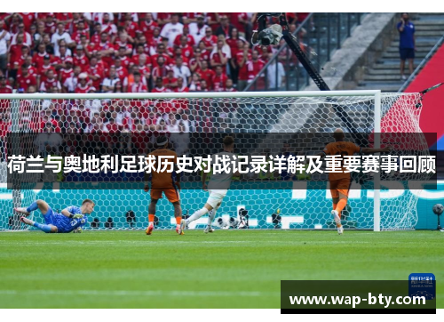 荷兰与奥地利足球历史对战记录详解及重要赛事回顾