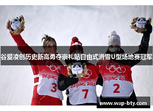 谷爱凌创历史新高勇夺崇礼站自由式滑雪U型场地赛冠军 谷爱凌创历史新高勇夺崇礼站自由式滑雪U型场地赛冠军